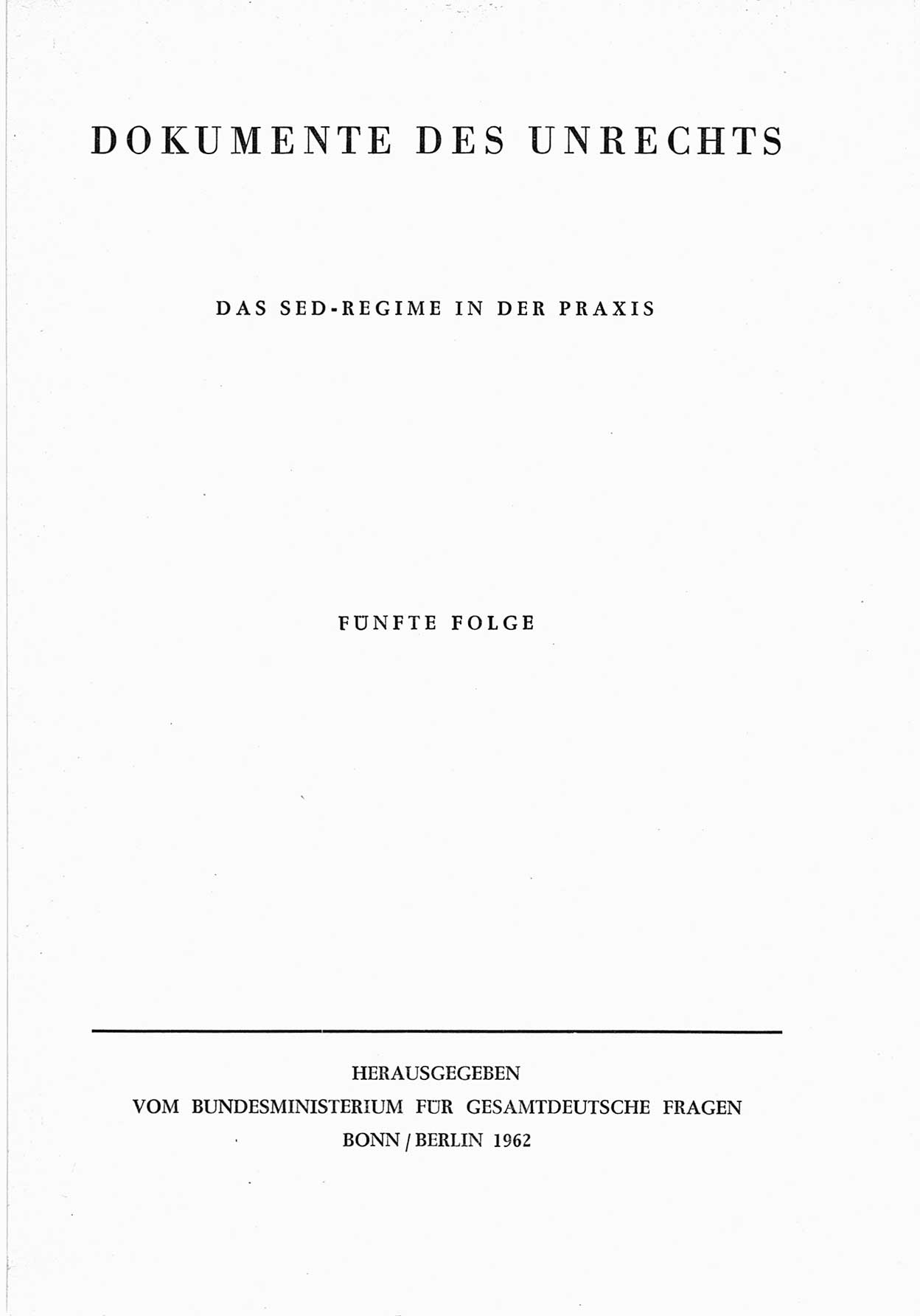 Dokumente des Unrechts, das SED-Regime [Deutsche Demokratische Republik (DDR)] in der Praxis, fünfte Folge, herausgegeben vom Bundesministerium für gesamtdeutsche Fragen (BMG) [Bundesrepublik Deutschland (BRD)], Bonn und Berlin 1962, Seite 1 (Dok. UnR. SED-Reg. DDR BMG BRD 1962, S. 1)