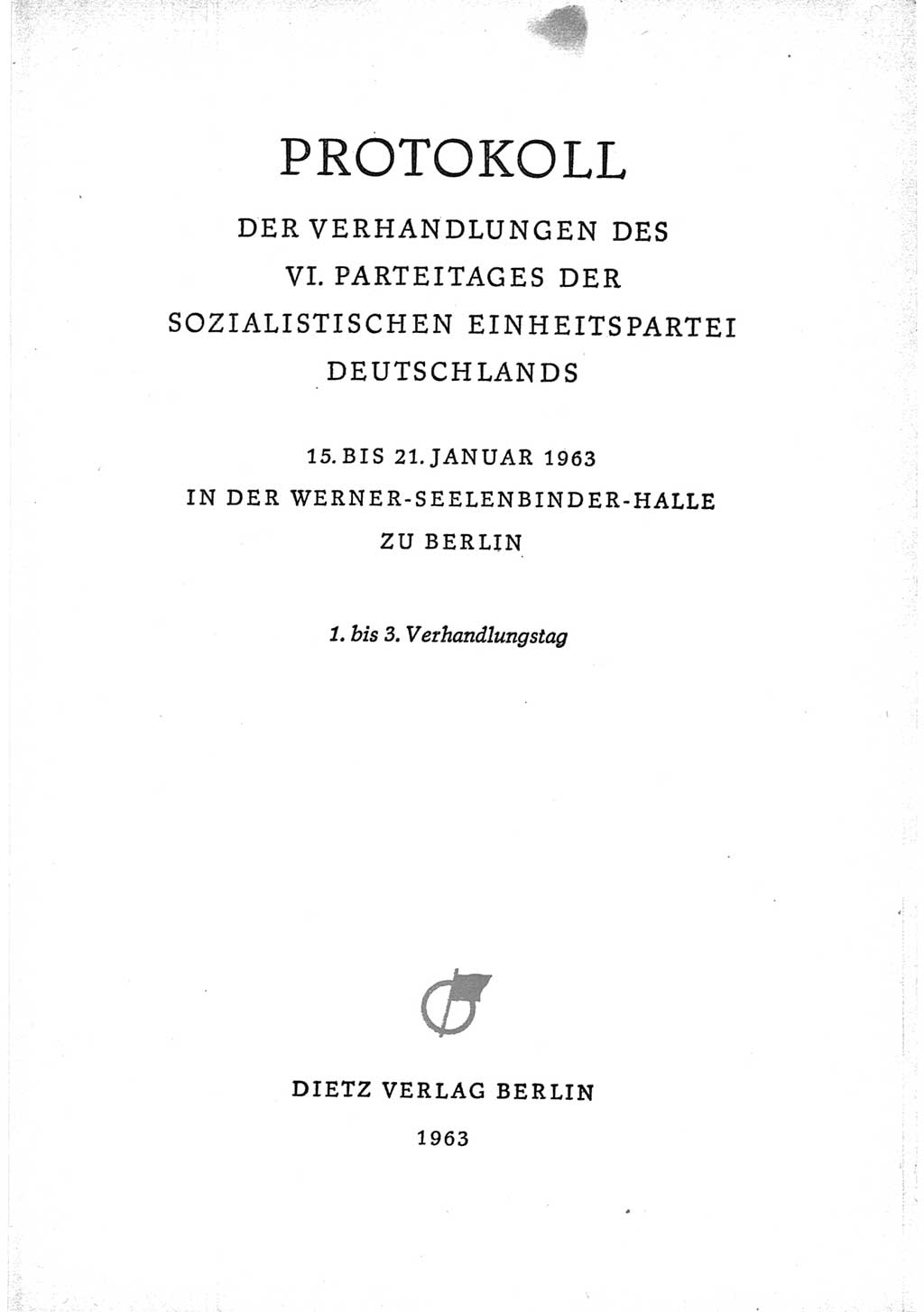 Protokoll der Verhandlungen des Ⅵ. Parteitages der Sozialistischen Einheitspartei Deutschlands (SED) [Deutsche Demokratische Republik (DDR)] 1963, Band Ⅰ, Seite 3 (Prot. Verh. Ⅵ. PT SED DDR 1963, Bd. Ⅰ, S. 3)