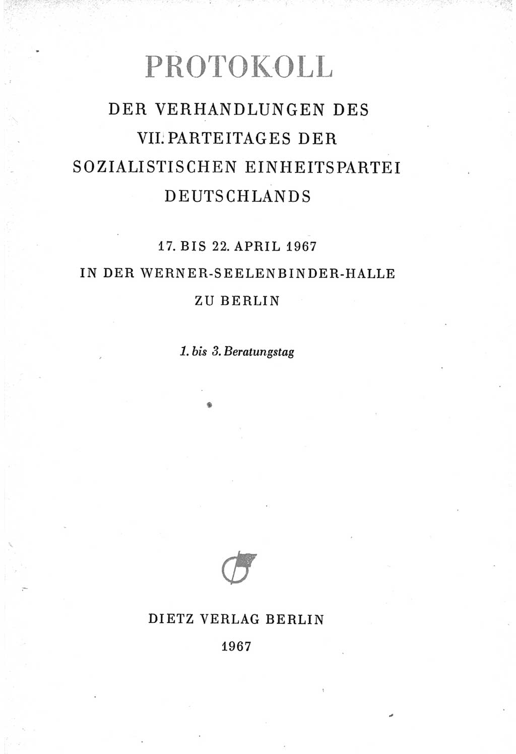 Protokoll der Verhandlungen des Ⅶ. Parteitages der Sozialistischen Einheitspartei Deutschlands (SED) [Deutsche Demokratische Republik (DDR)] 1967, Band Ⅰ, Seite 3 (Prot. Verh. Ⅶ. PT SED DDR 1967, Bd. Ⅰ, S. 3)